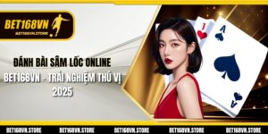 Đánh Bài Sâm Lốc Online Bet168vn - Trải Nghiệm Thú Vị 2025