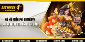 Nổ Hũ Miễn Phí Bet168vn - Cơ Hội Nhận Thưởng Hấp Dẫn