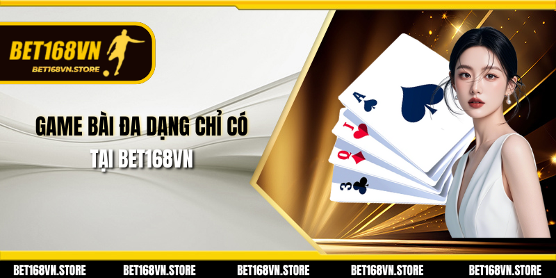 Game bài đa dạng chỉ có tại Bet168vn