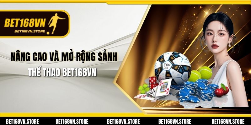 Nâng cao và mở rộng sảnh thể thao Bet168vn