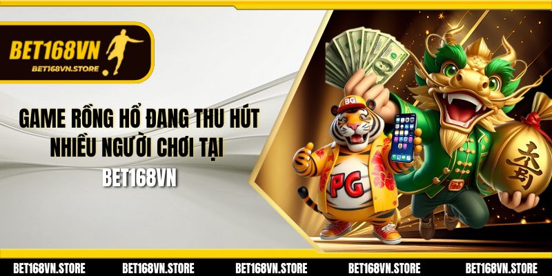 Game Rồng Hổ đang thu hút nhiều người chơi tại Bet168vn