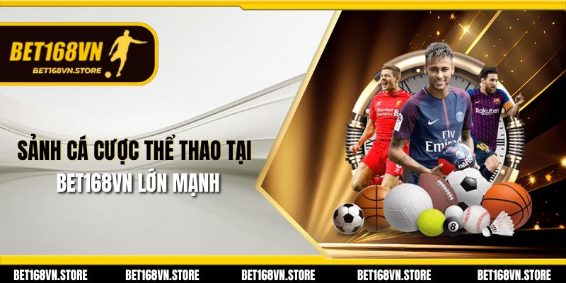 Sảnh cá cược thể thao tại Bet168vn lớn mạnh 