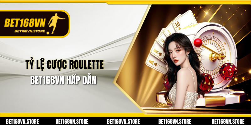 Tỷ lệ cược Roulette Bet168vn hấp dẫn